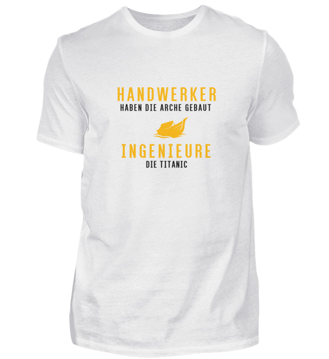 Handwerker haben die Arche gebaut, Ingenieure die Titanic - T-Shirt