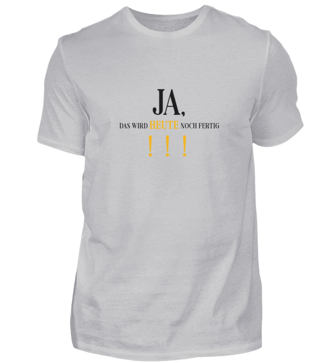 Ja, das wird heute noch fertig! - T-Shirt