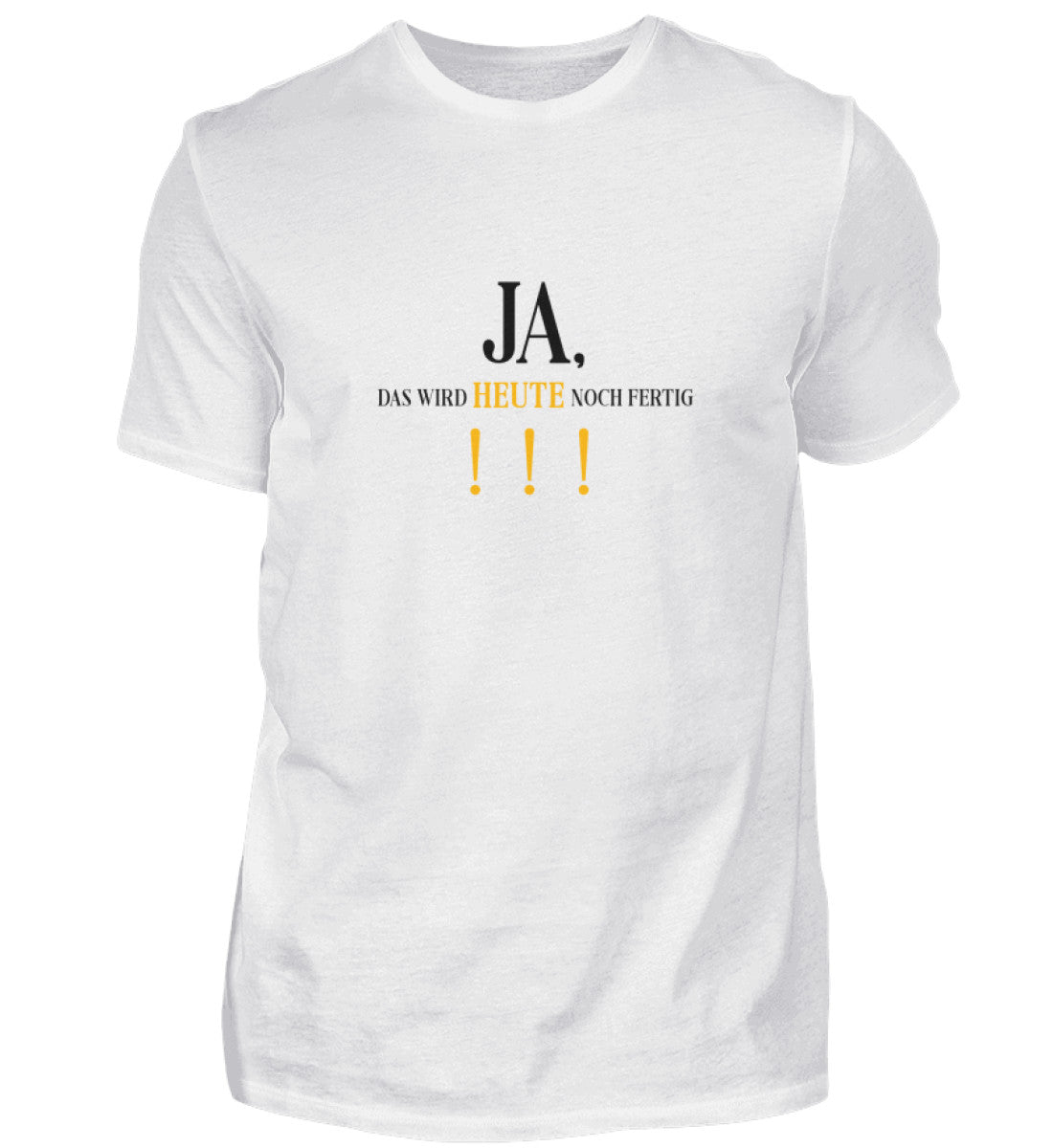 Ja, das wird heute noch fertig! - T-Shirt
