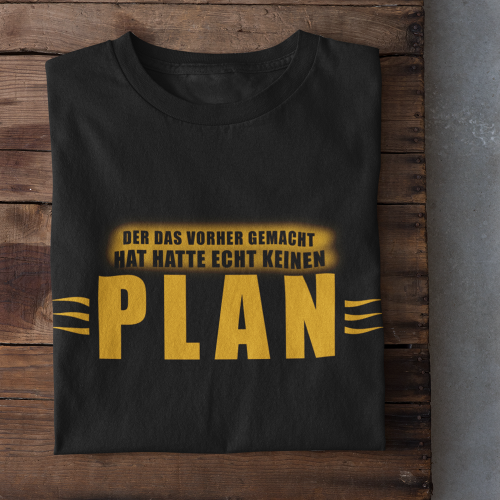 Der das vorher gemacht hat hatte echt keinen Plan - T-Shirt