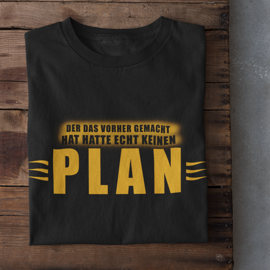 Der das vorher gemacht hat hatte echt keinen Plan - T-Shirt
