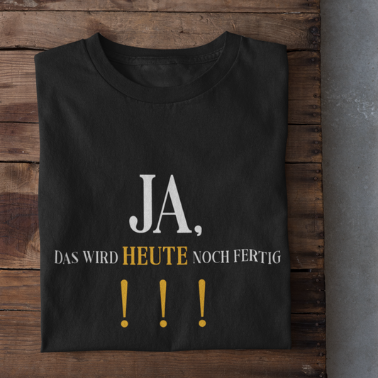 Ja, das wird heute noch fertig! - T-Shirt